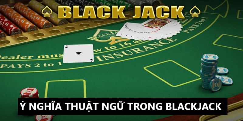 Ý nghĩa rõ ràng của từng thuật ngữ trong game Blackjack King88