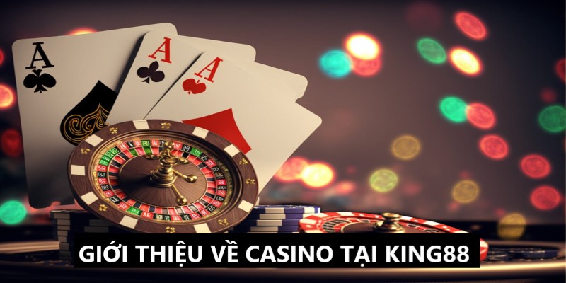 Những thông tin khái quát về sòng casino tại King88