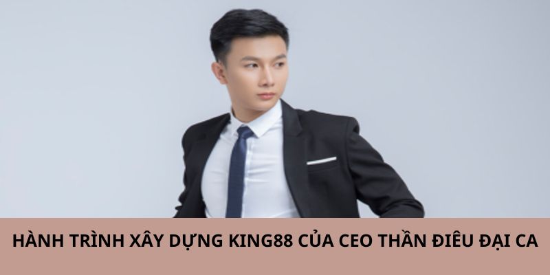 Hành trình đầy gian nan xây dựng và đóng góp phát triển King88