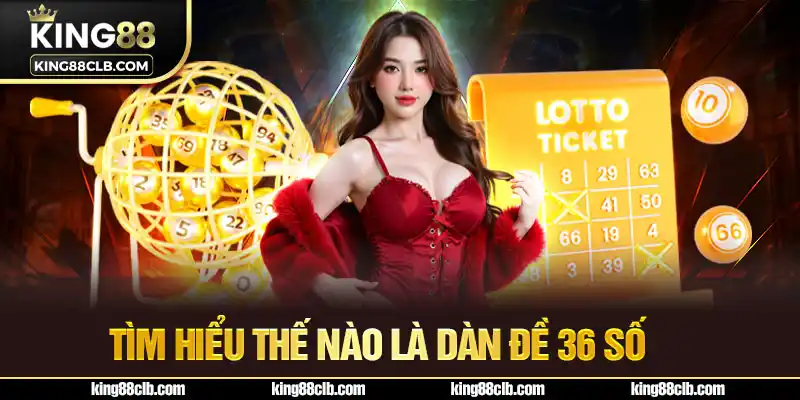 Tìm hiểu thế nào là dàn đề 36 số